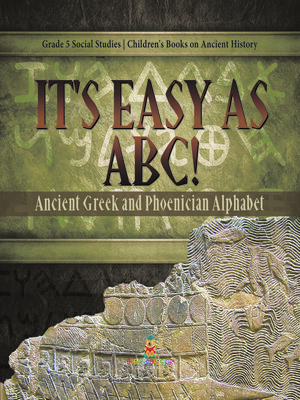 cover image of It's Easy as ABC! --Ancient Greek and Phoenician Alphabet--Grade 5 Social Studies--Children's Books on Ancient History